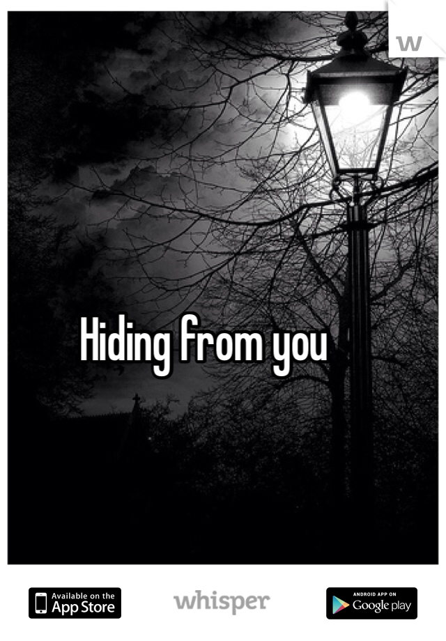 Hiding from you