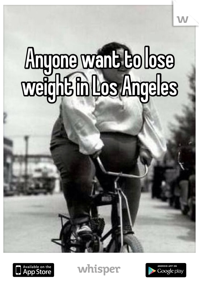 Anyone want to lose weight in Los Angeles 