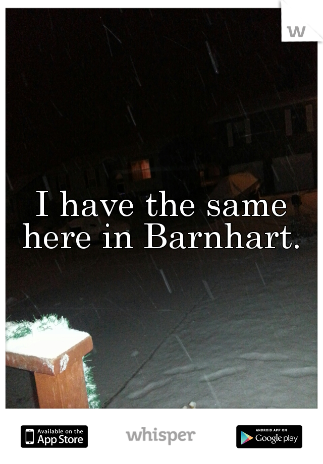 I have the same here in Barnhart. 