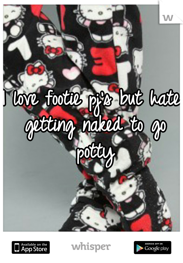 I love footie pj's but hate getting naked to go potty