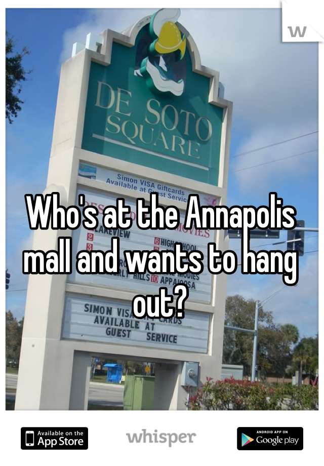 Who's at the Annapolis mall and wants to hang out?