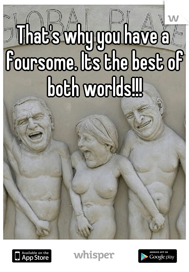 That's why you have a foursome. Its the best of both worlds!!!