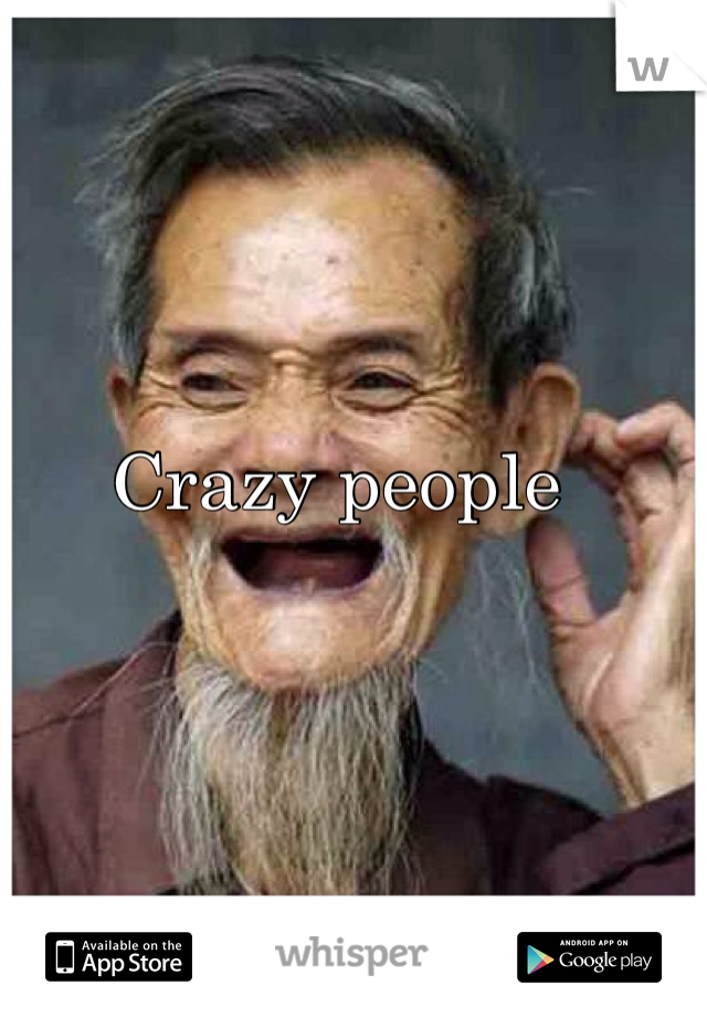 Crazy people