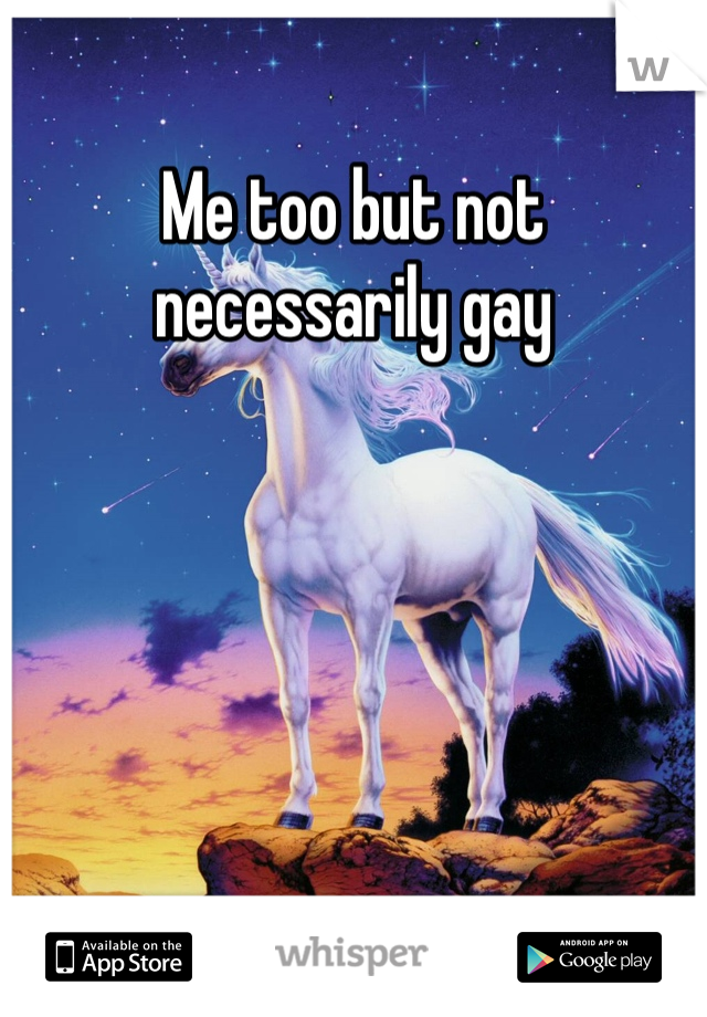 Me too but not necessarily gay