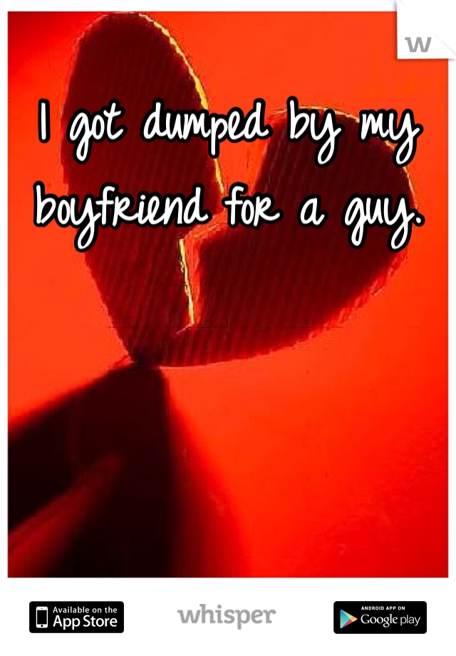 I got dumped by my boyfriend for a guy.