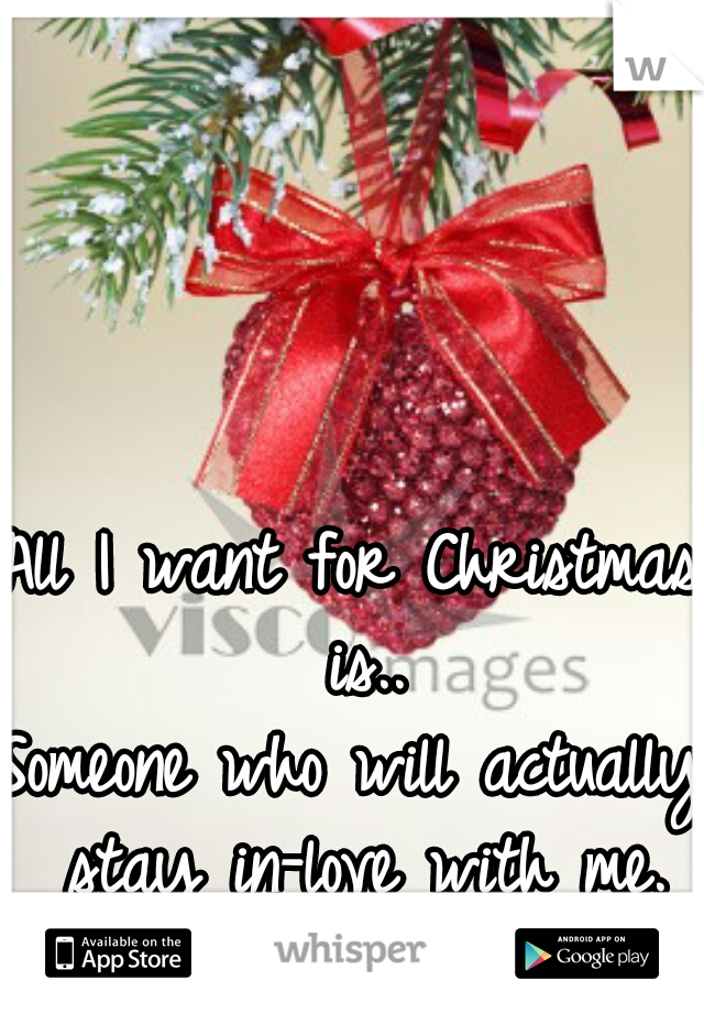All I want for Christmas is..






Someone who will actually stay in-love with me. <\3