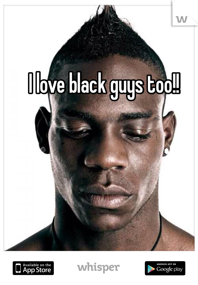 I love black guys too!!