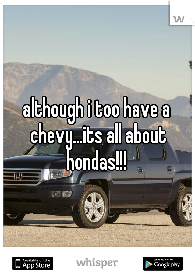 although i too have a chevy...its all about hondas!!! 