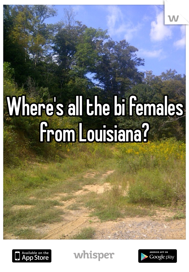 Where's all the bi females from Louisiana?