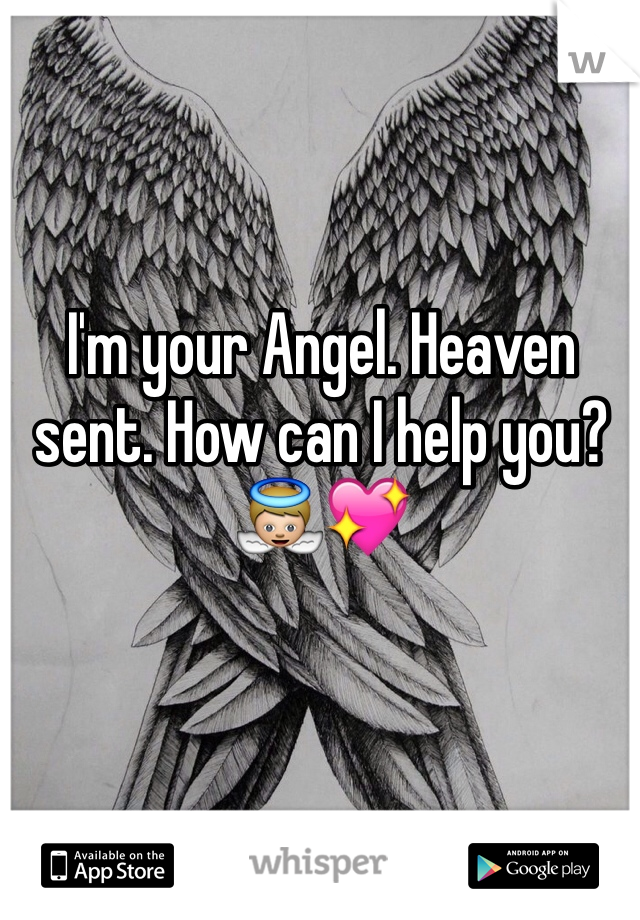 I'm your Angel. Heaven sent. How can I help you? 👼💖