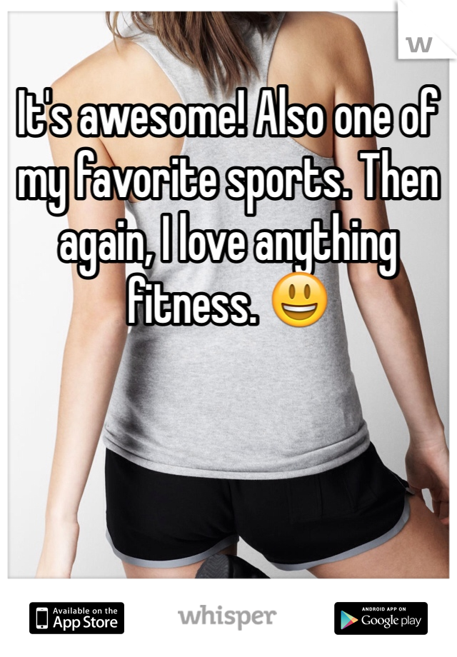 It's awesome! Also one of my favorite sports. Then again, I love anything fitness. 😃