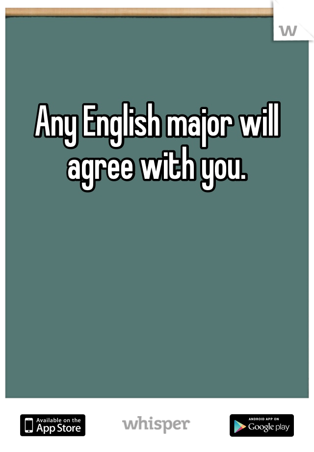 Any English major will agree with you. 