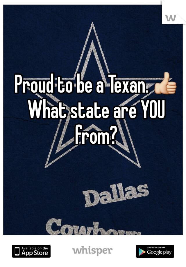 Proud to be a Texan. 👍 What state are YOU from?