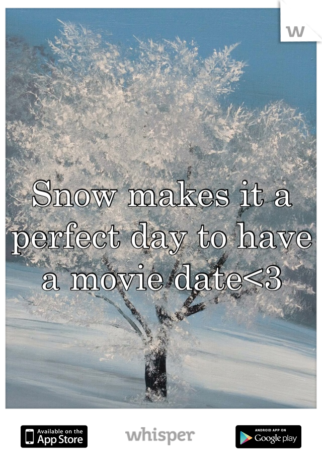 Snow makes it a perfect day to have a movie date<3