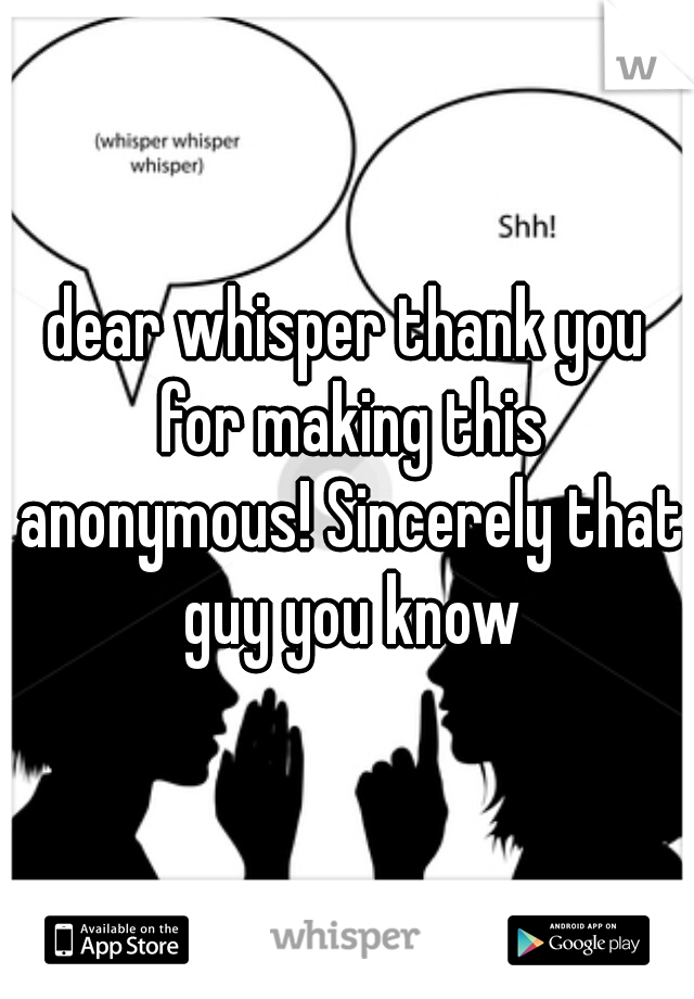 dear whisper thank you for making this anonymous! Sincerely that guy you know