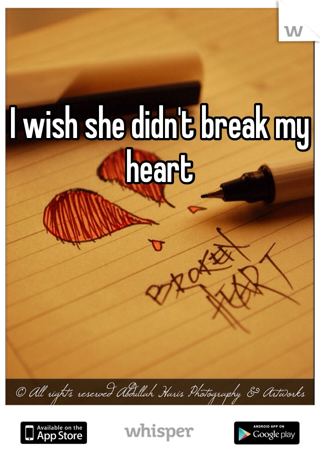 I wish she didn't break my heart