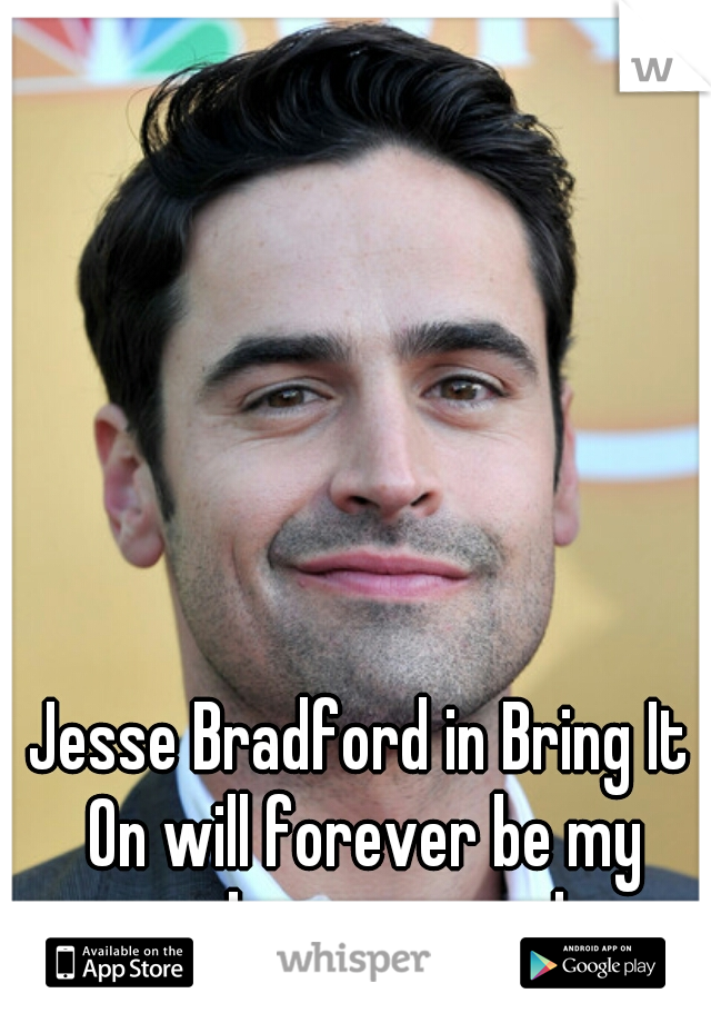 Jesse Bradford in Bring It On will forever be my number one crush. 