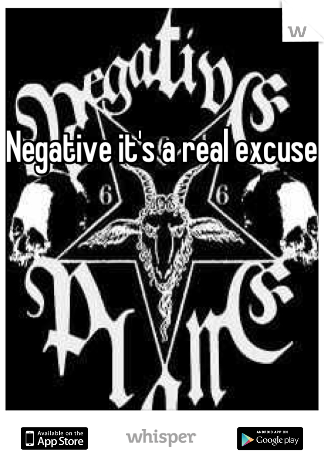 Negative it's a real excuse