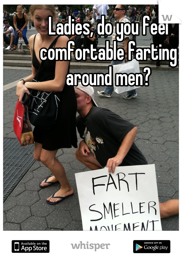 Ladies, do you feel comfortable farting around men?