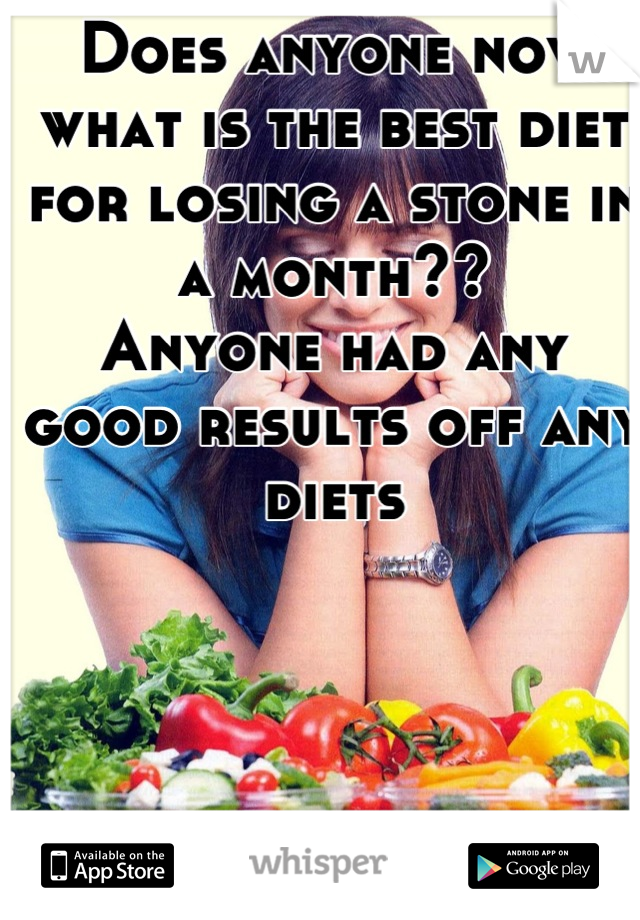 Does anyone now what is the best diet for losing a stone in a month?? 
Anyone had any good results off any diets