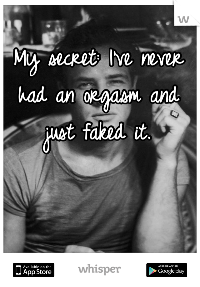 My secret: I've never had an orgasm and just faked it. 