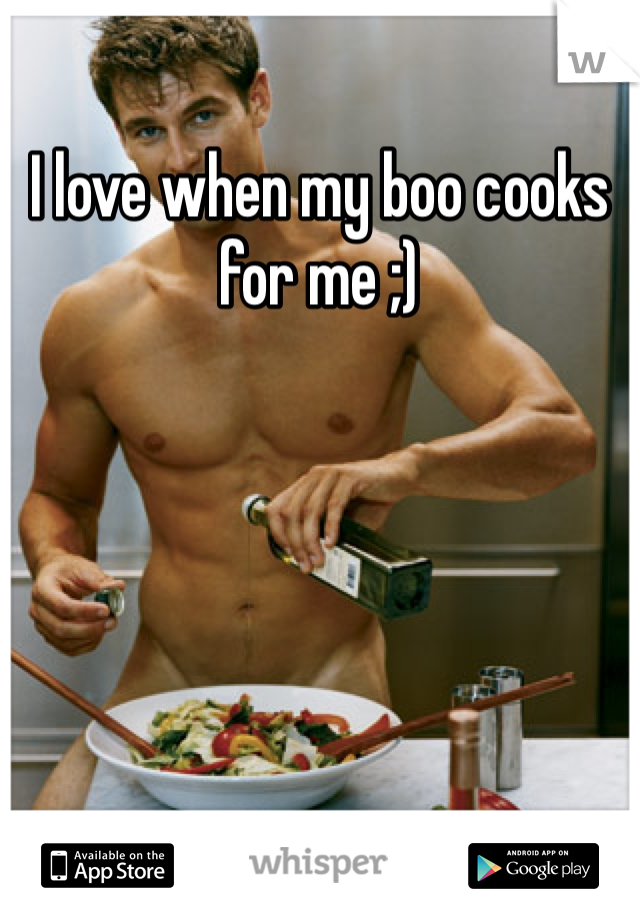 I love when my boo cooks for me ;)