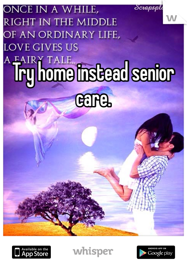 Try home instead senior care. 