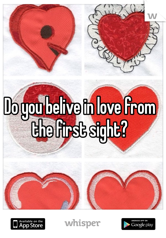 Do you belive in love from the first sight? 