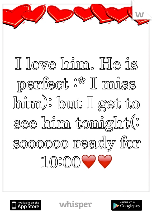 I love him. He is perfect :* I miss him): but I get to see him tonight(: soooooo ready for 10:00❤️❤️