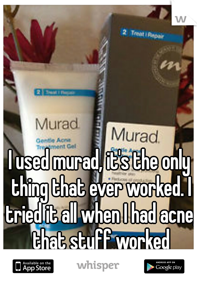 I used murad, it's the only thing that ever worked. I tried it all when I had acne, that stuff worked wonders