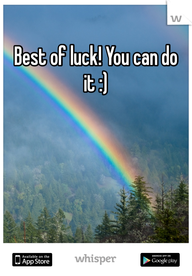 Best of luck! You can do it :) 