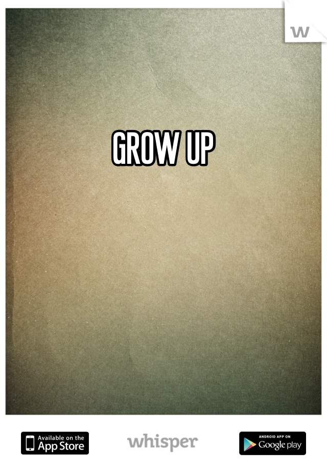 GROW UP