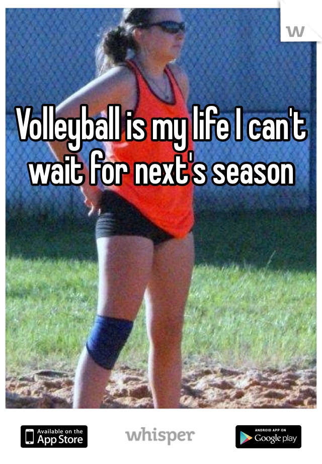 Volleyball is my life I can't wait for next's season