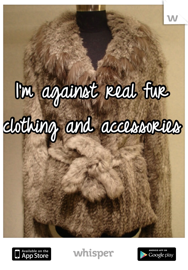 I'm against real fur clothing and accessories 