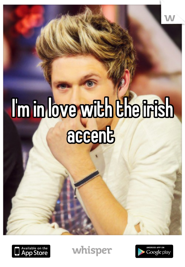 I'm in love with the irish accent 