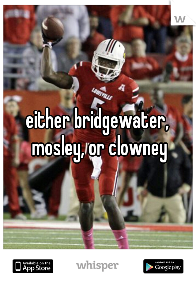 either bridgewater, mosley, or clowney