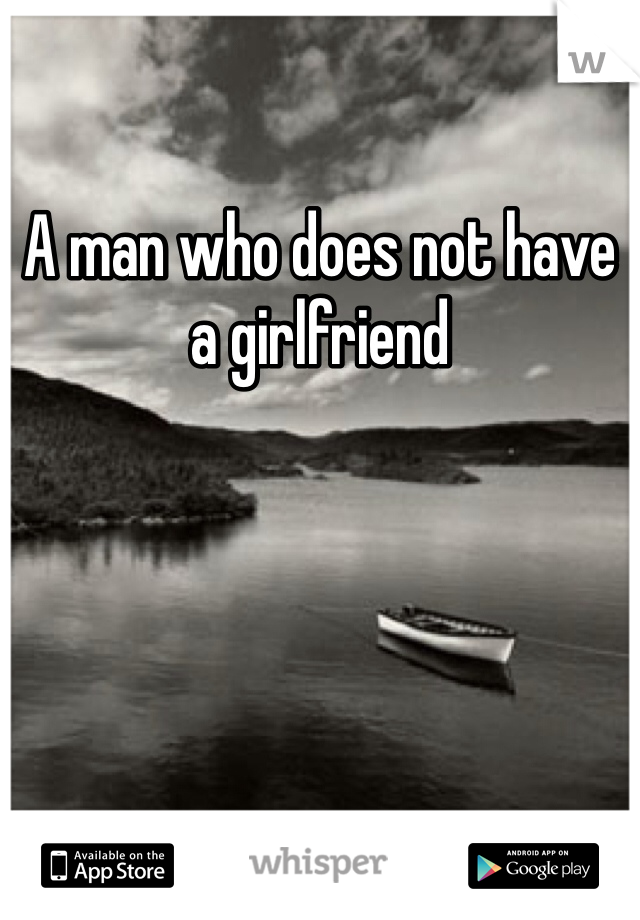 A man who does not have a girlfriend