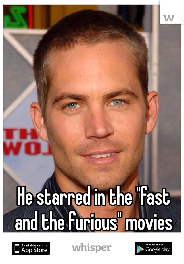 He starred in the "fast and the furious" movies