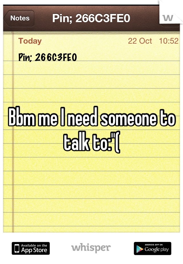 Bbm me I need someone to talk to:"(