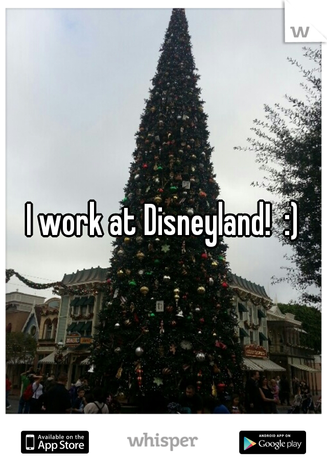 I work at Disneyland!  :)