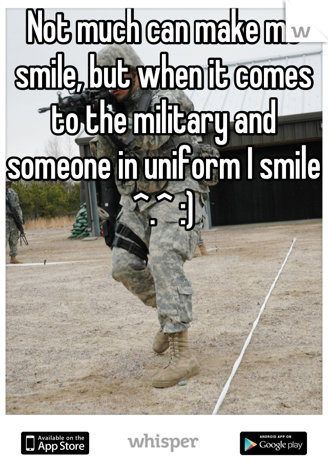 Not much can make me smile, but when it comes to the military and someone in uniform I smile ^.^ :)