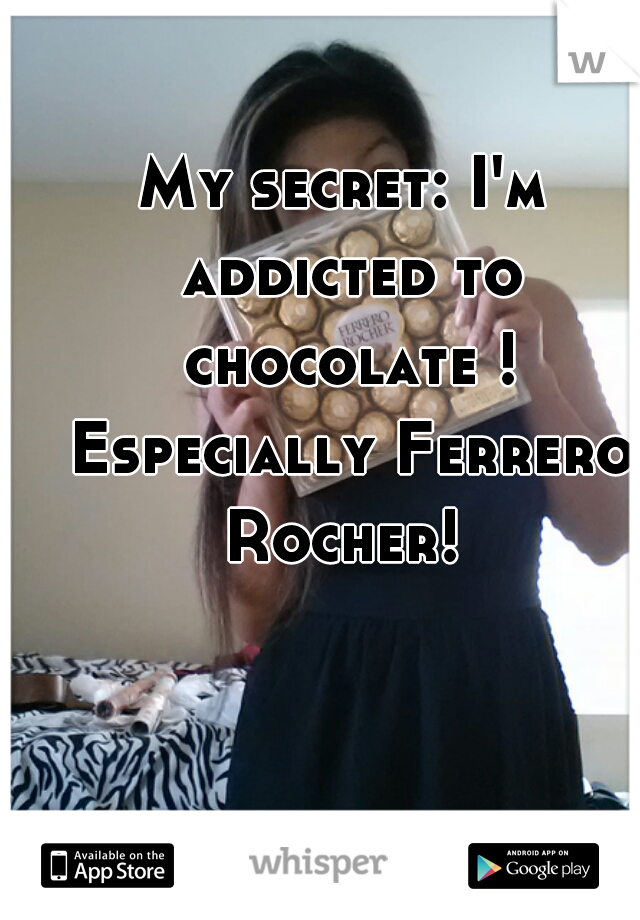 My secret: I'm addicted to chocolate ! Especially Ferrero Rocher! 