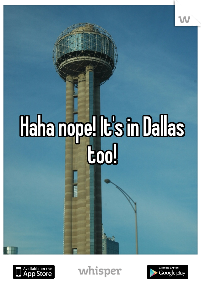 Haha nope! It's in Dallas too! 