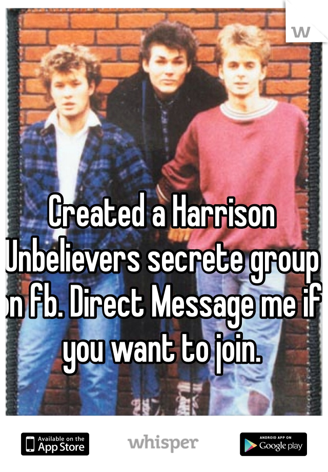 Created a Harrison Unbelievers secrete group on fb. Direct Message me if you want to join.  