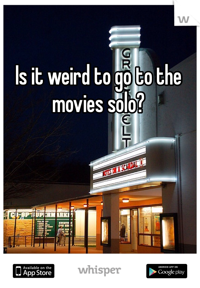 Is it weird to go to the movies solo?
