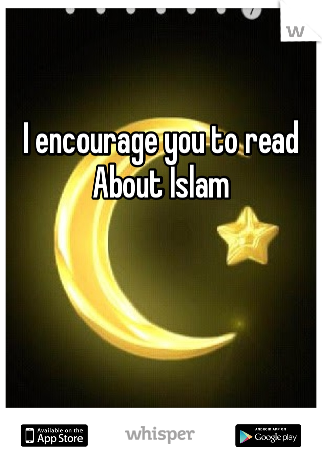 

I encourage you to read 
About Islam 
