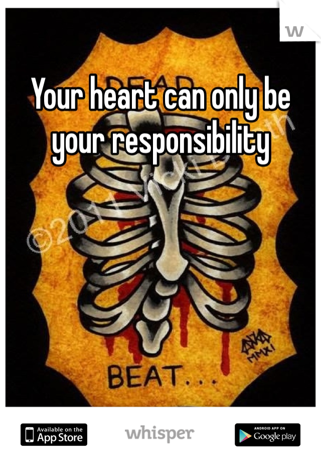 Your heart can only be your responsibility 