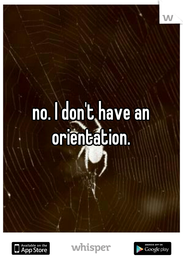 no. I don't have an orientation. 