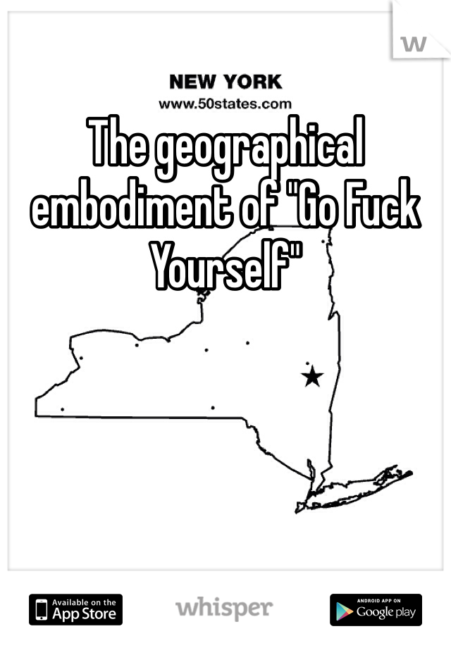 The geographical embodiment of "Go Fuck Yourself"