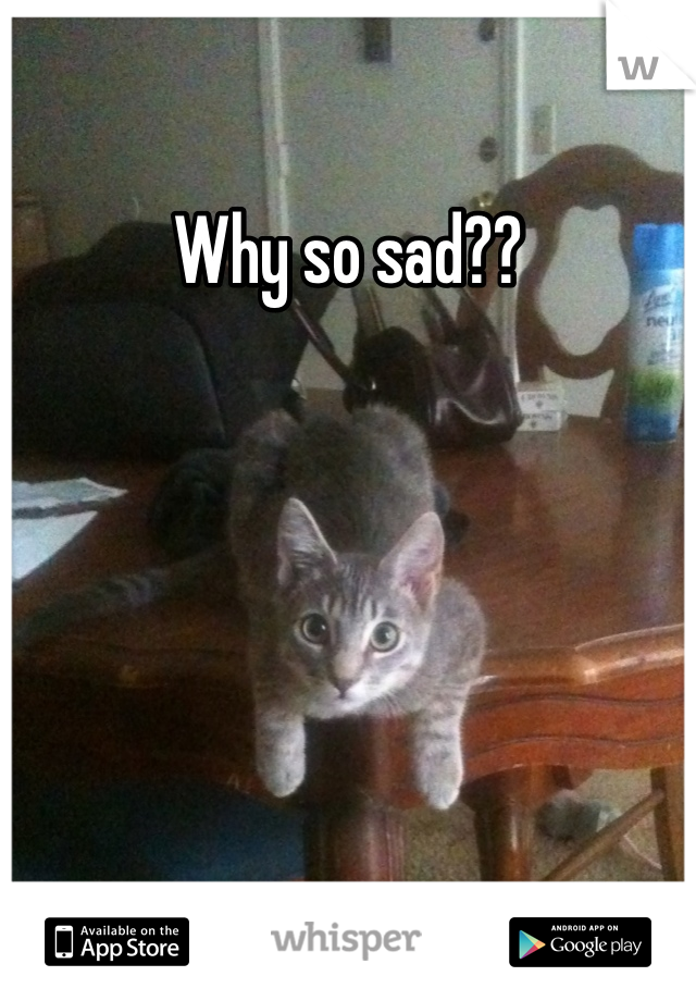 Why so sad??